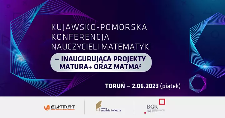 Kujawsko-Pomorska Konferencja Nauczycieli Matematyki - inauguruj¹ca projekty MATura+ oraz MATma<span class=\"indexgorny\">2</span> na rok 2023/2024