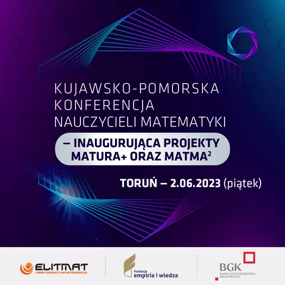 Kujawsko-Pomorska Konferencja Nauczycieli Matematyki - inauguruj¹ca projekty MATura+ oraz MATma2 na rok 2023/2024