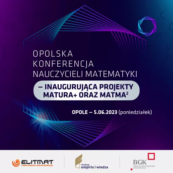 Opolska Konferencja Nauczycieli Matematyki - inauguruj¹ca projekty MATura+ oraz MATma2 na rok 2023/2024
