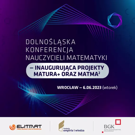 Dolnoœl¹ska Konferencja Nauczycieli Matematyki - inauguruj¹ca projekty MATura+ oraz MATma2  na rok 2023/2024
